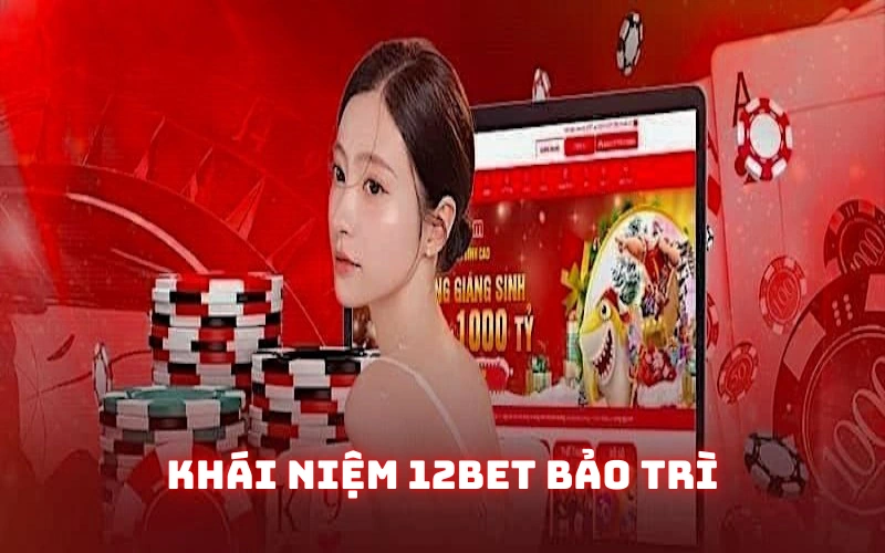 Định nghĩa rõ ràng về hình thức 12BET bảo trì