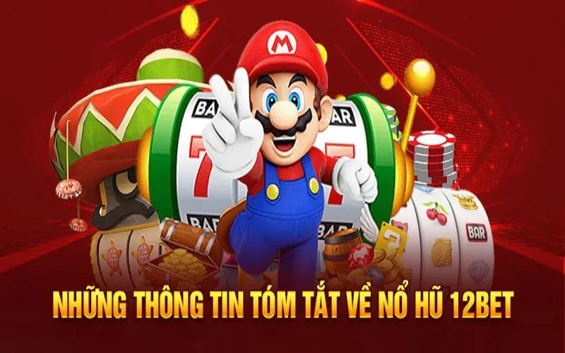 Thông tin sơ lược về sảnh game đổi thưởng nổ hũ 12BET