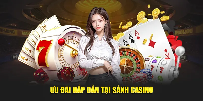 Ưu đãi cực cuốn tại sảnh casino